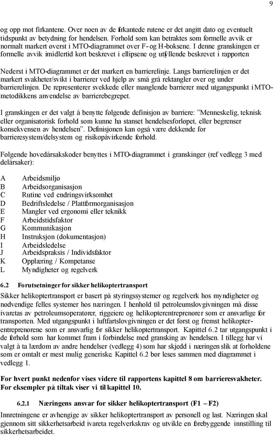 I denne granskingen er formelle avvik imidlertid kort beskrevet i ellipsene og utfyllende beskrevet i rapporten Nederst i MTO-diagrammet er det markert en barrierelinje.