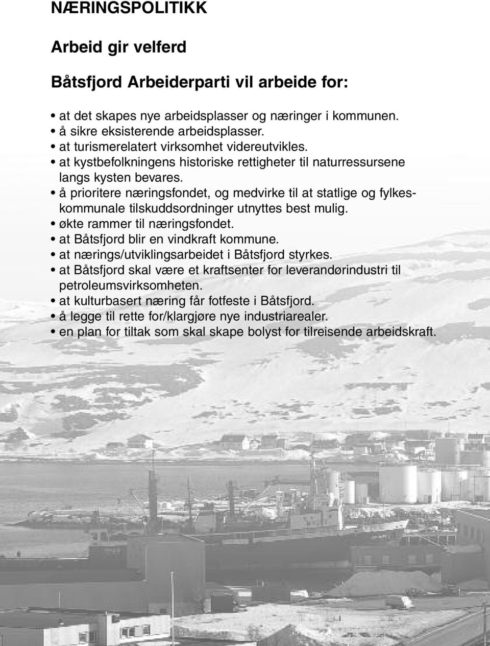 å prioritere næringsfondet, og medvirke til at statlige og fylkeskommunale tilskuddsordninger utnyttes best mulig. økte rammer til næringsfondet. at Båtsfjord blir en vindkraft kommune.