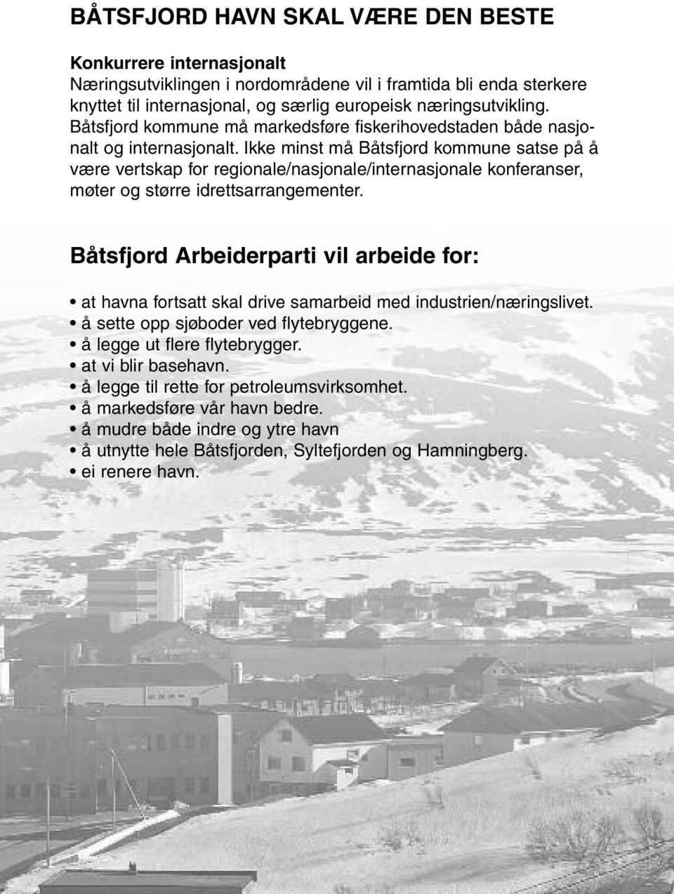 Ikke minst må Båtsfjord kommune satse på å være vertskap for regionale/nasjonale/internasjonale konferanser, møter og større idrettsarrangementer.