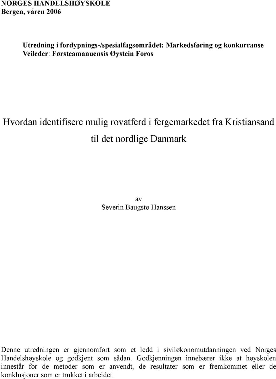Baugstø Hanssen Denne utredningen er gjennomført som et ledd i siviløkonomutdanningen ved Norges Handelshøyskole og godkjent som sådan.