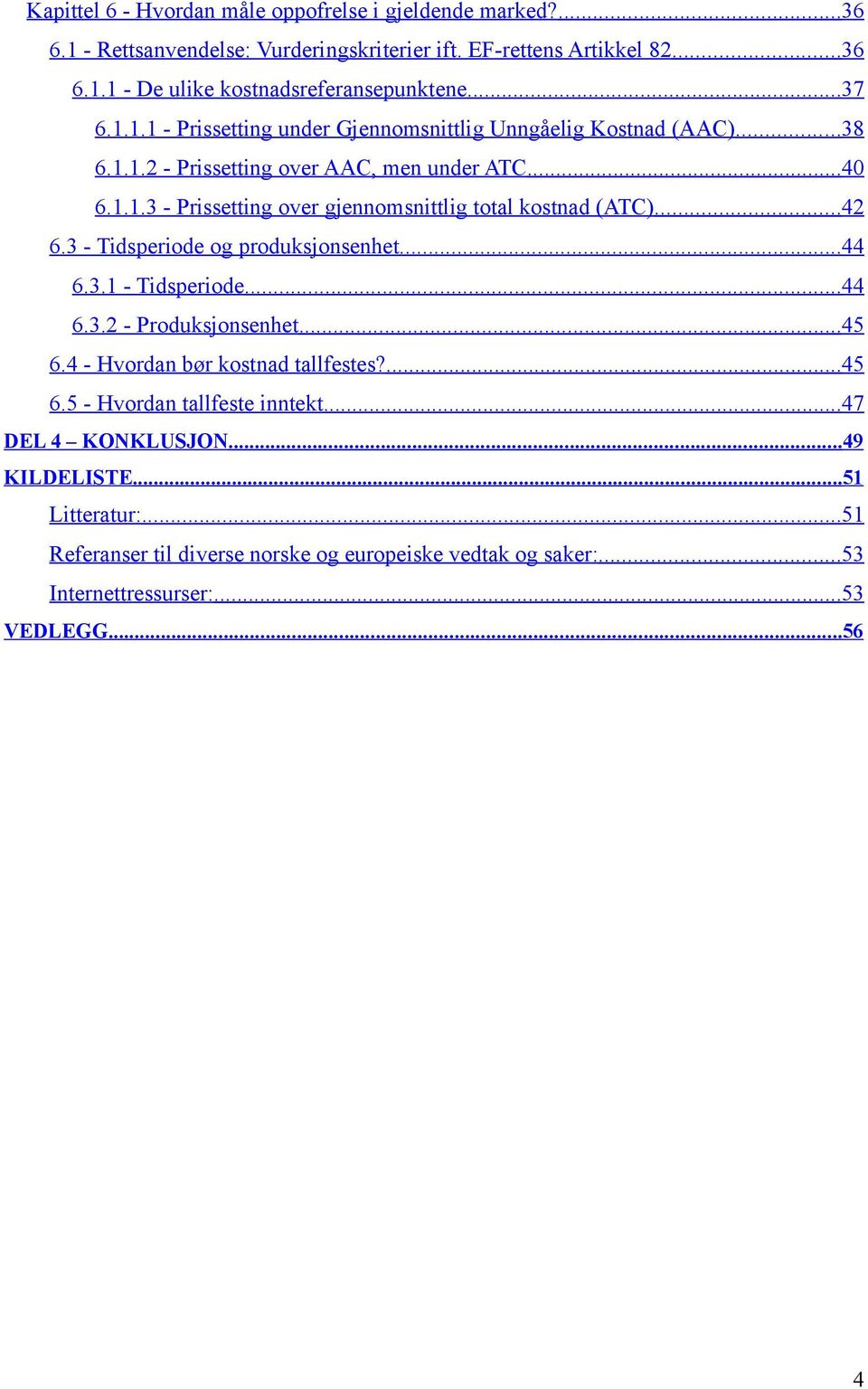 ..42 6.3 - Tidsperiode og produksjonsenhet...44 6.3.1 - Tidsperiode...44 6.3.2 - Produksjonsenhet...45 6.4 - Hvordan bør kostnad tallfestes?...45 6.5 - Hvordan tallfeste inntekt.