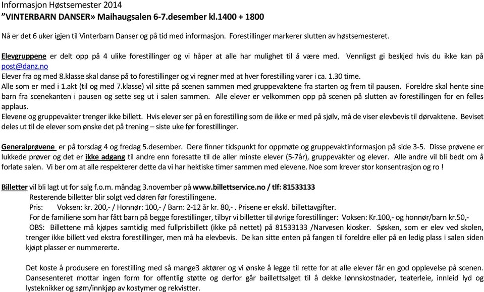 Vennligst gi beskjed hvis du ikke kan på post@danz.no Elever fra og med 8.klasse skal danse på to forestillinger og vi regner med at hver forestilling varer i ca. 1.30 time. Alle som er med i 1.