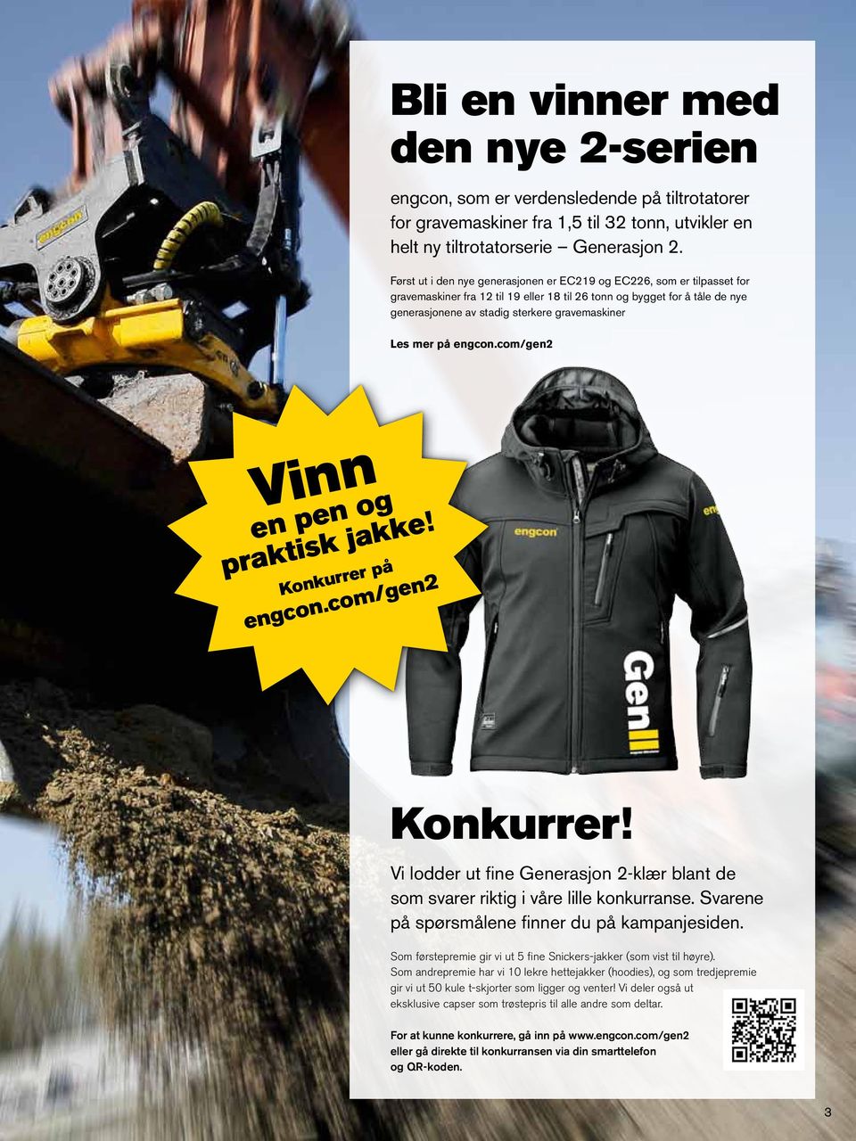 mer på engcon.com/gen2 Vinn en pen og praktisk jakke! Konkurrer på engcon.com/gen2 Konkurrer! Vi lodder ut fine Generasjon 2-klær blant de som svarer riktig i våre lille konkurranse.