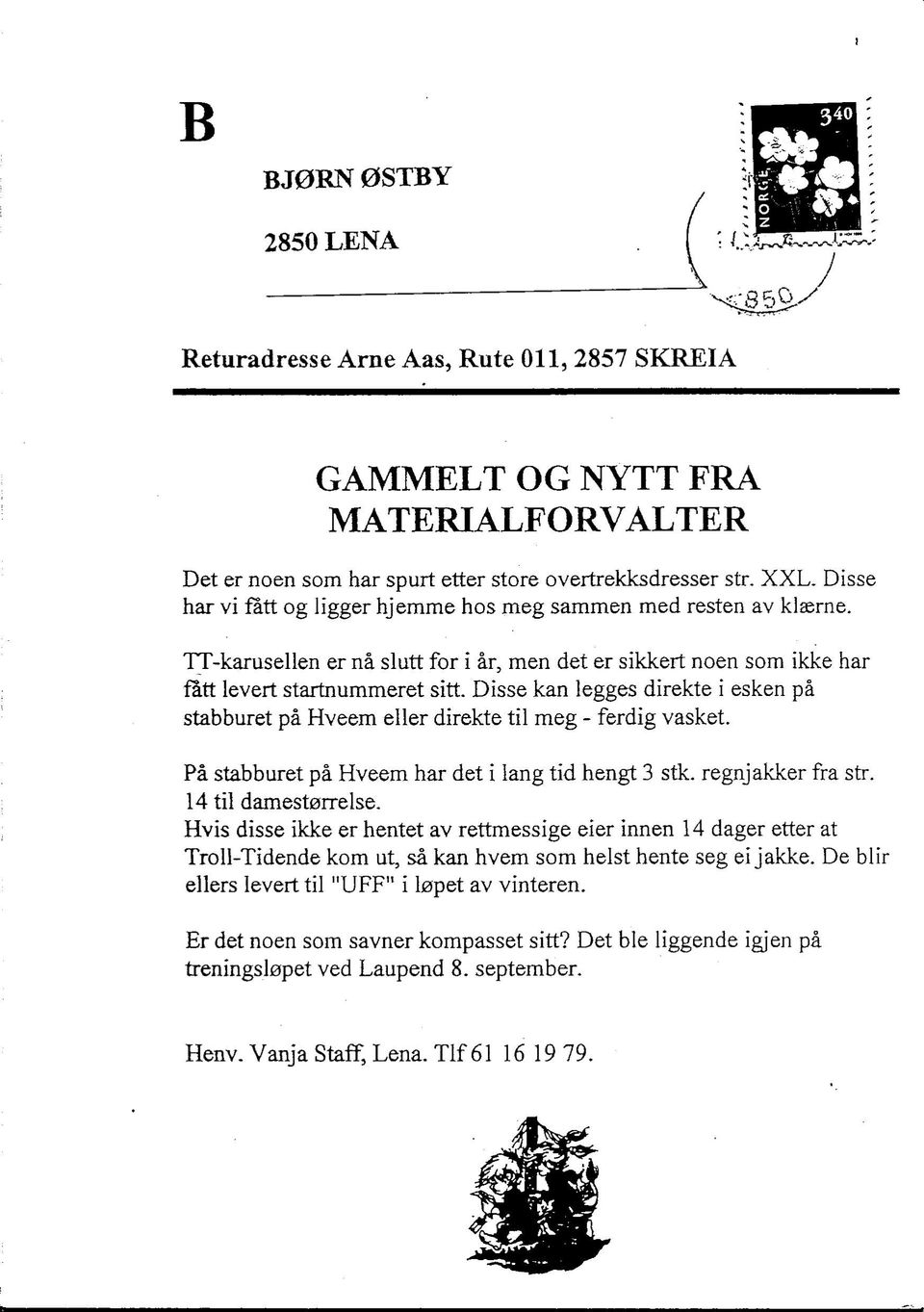 Disse kan legges direkte i esken pa stabburet pa Hveem eller direkte til meg - ferdig vasket. Pa stabburet pa Hveem har det i lang tid hengt 3 stk. regnjakker fra str. 14 til damest0rrelse.