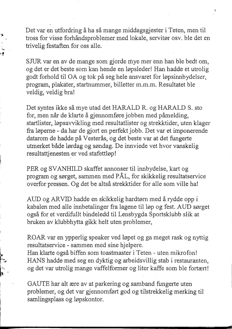 lapsinnbydelser, program, plakater, startnummer, billetter m.m.m. Resultatet ble veldig, veldig bra! Det syntes ikke sa mye utad det HARALD R. og HARALD S.