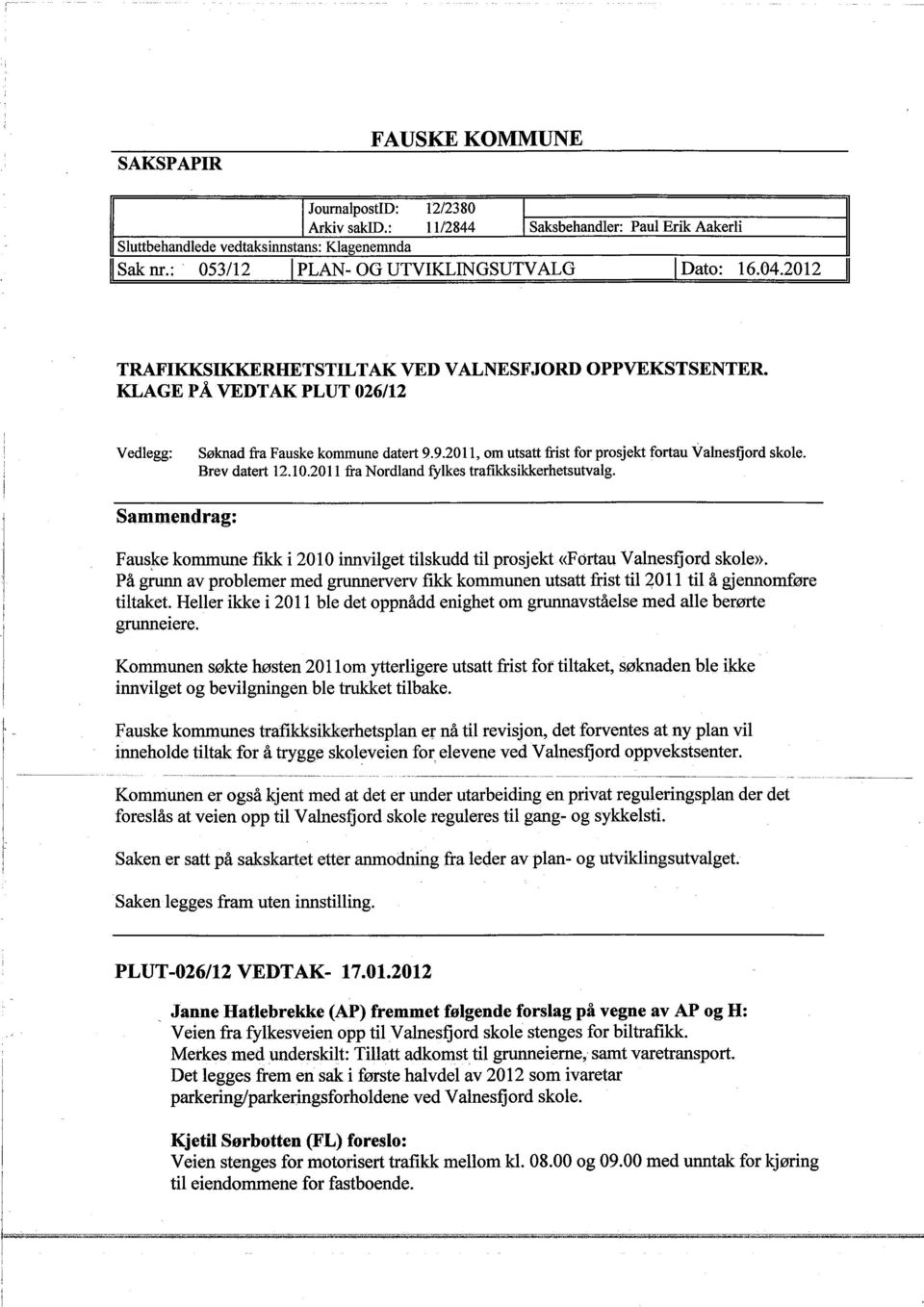 KLAGE PÅ VEDTAK PLUT 026/12 Vedlegg: Søknad fra Fauske kommune datert 9.9.2011, om utsatt frst for prosjekt fortau Valnesfjord skole. Brev datert 12.10.2011 fra Nordland fylkes trafkkskkerhetsutvalg.