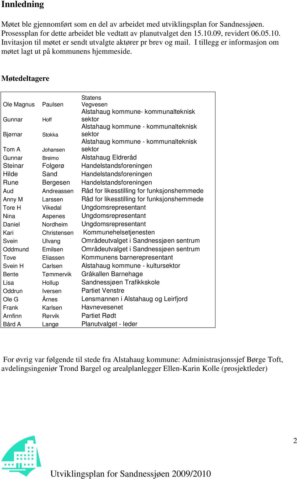 Møtedeltagere Ole Magnus Paulsen Statens Vegvesen Gunnar Hoff Alstahaug kommune- kommunalteknisk sektor Bjørnar Stokka Alstahaug kommune - kommunalteknisk sektor Tom A Johansen Alstahaug kommune -