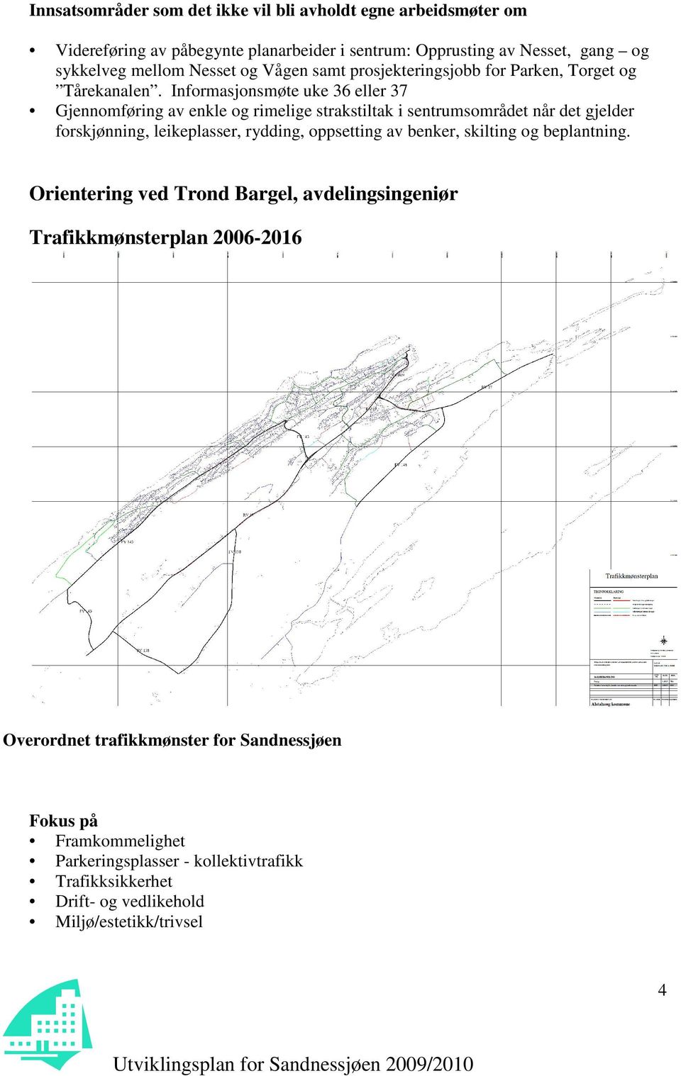 Informasjonsmøte uke 36 eller 37 Gjennomføring av enkle og rimelige strakstiltak i sentrumsområdet når det gjelder forskjønning, leikeplasser, rydding, oppsetting av