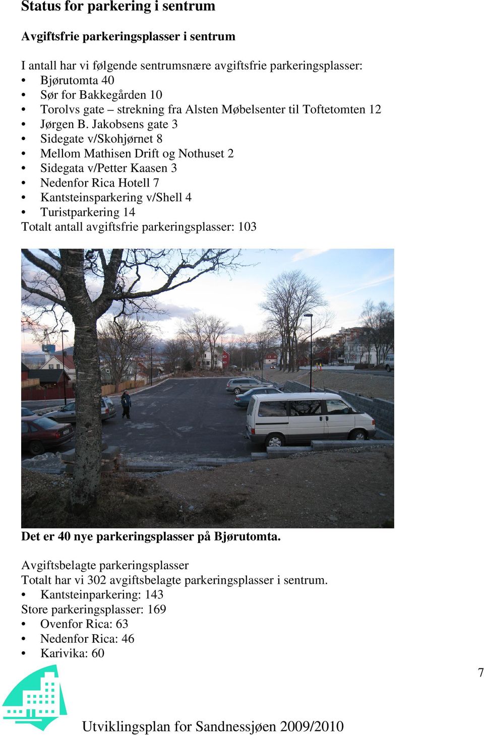 Jakobsens gate 3 Sidegate v/skohjørnet 8 Mellom Mathisen Drift og Nothuset 2 Sidegata v/petter Kaasen 3 Nedenfor Rica Hotell 7 Kantsteinsparkering v/shell 4 Turistparkering 14