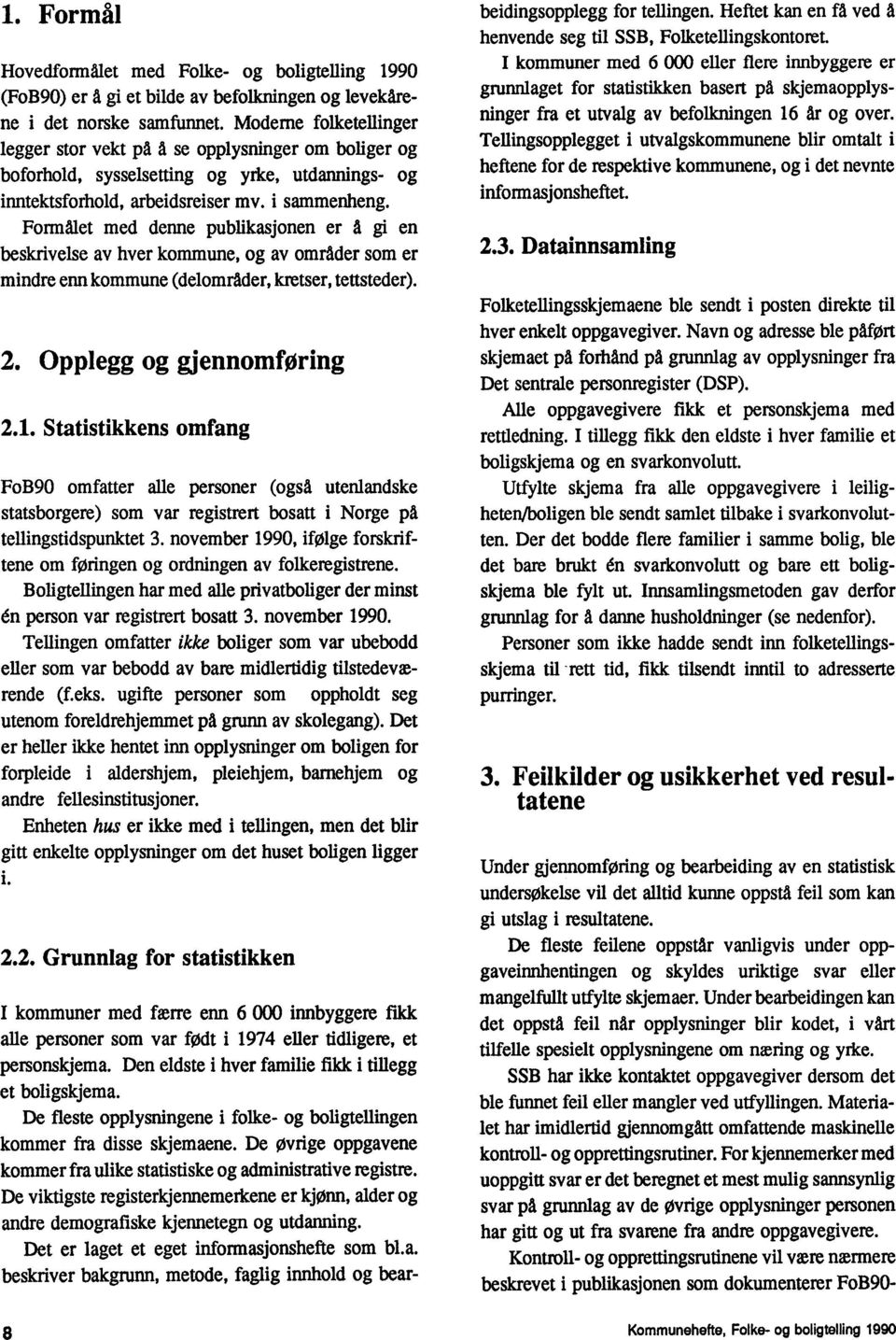 Formalet med denne publikasjonen er A gi en beskrivelse av hver kommune, og av omrader som er mindre enn kommune (delomrader, kretser, tettsteder). 2. Opplegg og gjennomforing 2.1.