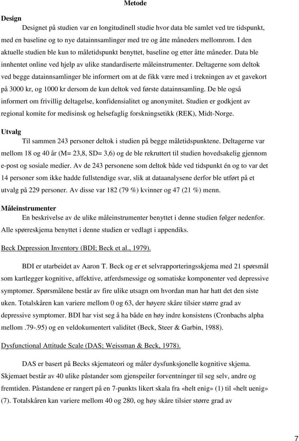 Deltagerne som deltok ved begge datainnsamlinger ble informert om at de fikk være med i trekningen av et gavekort på 3000 kr, og 1000 kr dersom de kun deltok ved første datainnsamling.