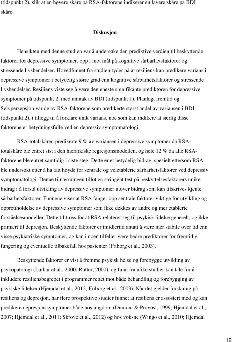 livshendelser. Hovedfunnet fra studien tyder på at resiliens kan predikere varians i depressive symptomer i betydelig større grad enn kognitive sårbarhetsfaktorer og stressende livshendelser.