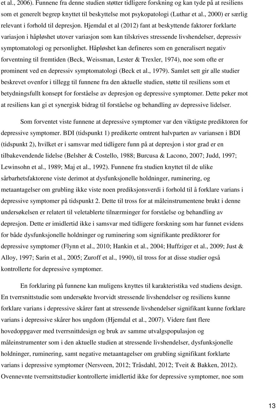 Hjemdal et al (2012) fant at beskyttende faktorer forklarte variasjon i håpløshet utover variasjon som kan tilskrives stressende livshendelser, depressiv symptomatologi og personlighet.