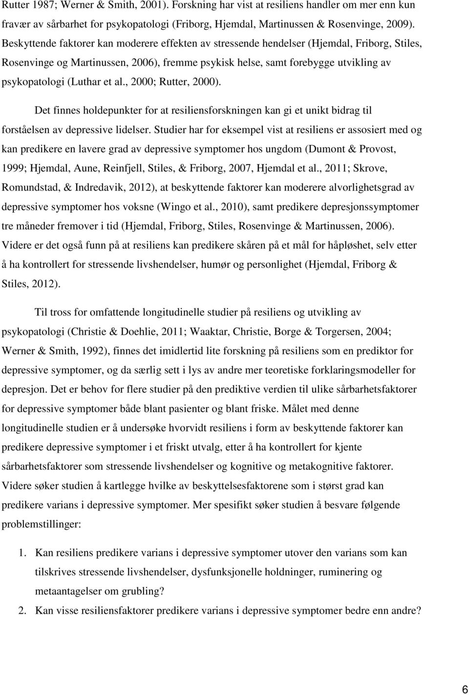 et al., 2000; Rutter, 2000). Det finnes holdepunkter for at resiliensforskningen kan gi et unikt bidrag til forståelsen av depressive lidelser.