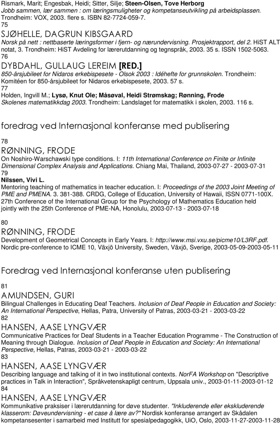 Trondheim: HiST Avdeling for lærerutdanning og tegnspråk, 2003. 35 s. ISSN 1502-5063. 76 DYBDAHL, GULLAUG LEREIM [RED.
