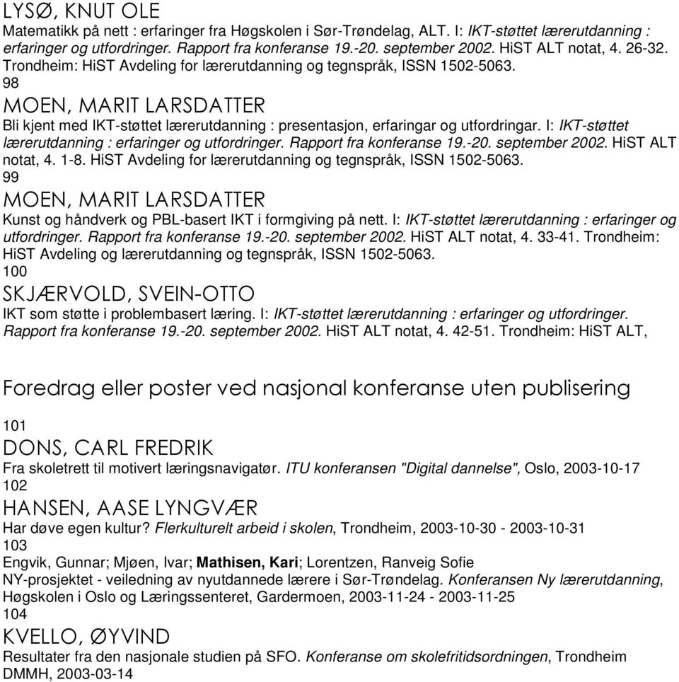 98 MOEN, MARIT LARSDATTER Bli kjent med IKT-støttet lærerutdanning : presentasjon, erfaringar og utfordringar. I: IKT-støttet lærerutdanning : erfaringer og utfordringer. Rapport fra konferanse 19.