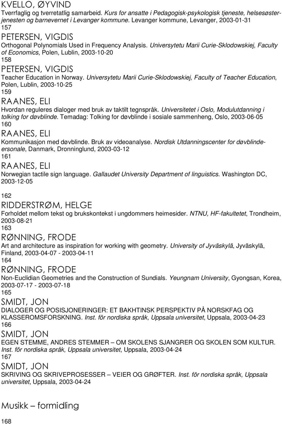 Universytetu Marii Curie-Sklodowskiej, Faculty of Economics, Polen, Lublin, 2003-10-20 158 PETERSEN, VIGDIS Teacher Education in Norway.