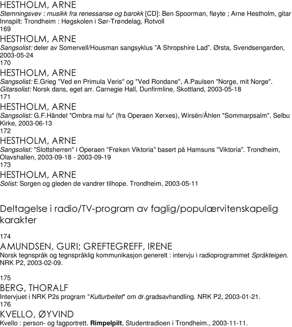 Gitarsolist: Norsk dans, eget arr. Carnegie Hall, Dunfirmline, Skottland, 2003-05-18 171 HESTHOLM, ARNE Sangsolist: G.F.Händel "Ombra mai fu" (fra Operaen Xerxes), Wirsén/Åhlen "Sommarpsalm".