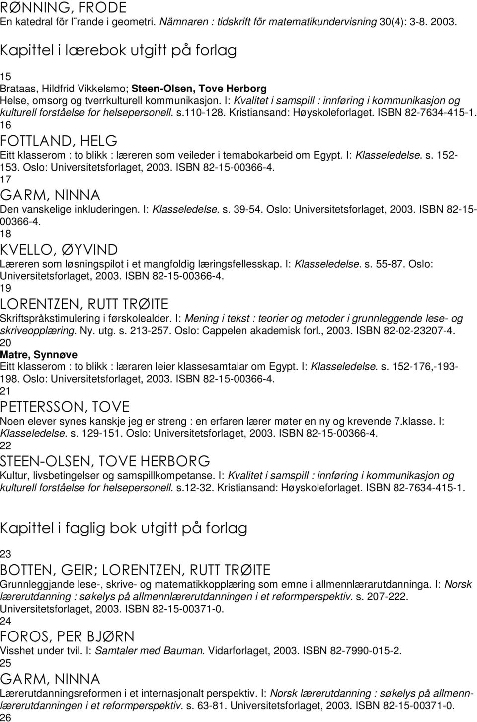 I: Kvalitet i samspill : innføring i kommunikasjon og kulturell forståelse for helsepersonell. s.110-128. Kristiansand: Høyskoleforlaget. ISBN 82-7634-415-1.
