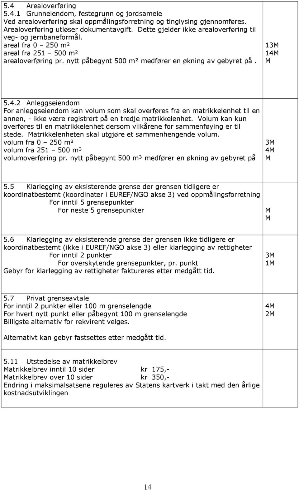 5.4.2 Anleggseiendom For anleggseiendom kan volum som skal overføres fra en matrikkelenhet til en annen, - ikke være registrert på en tredje matrikkelenhet.