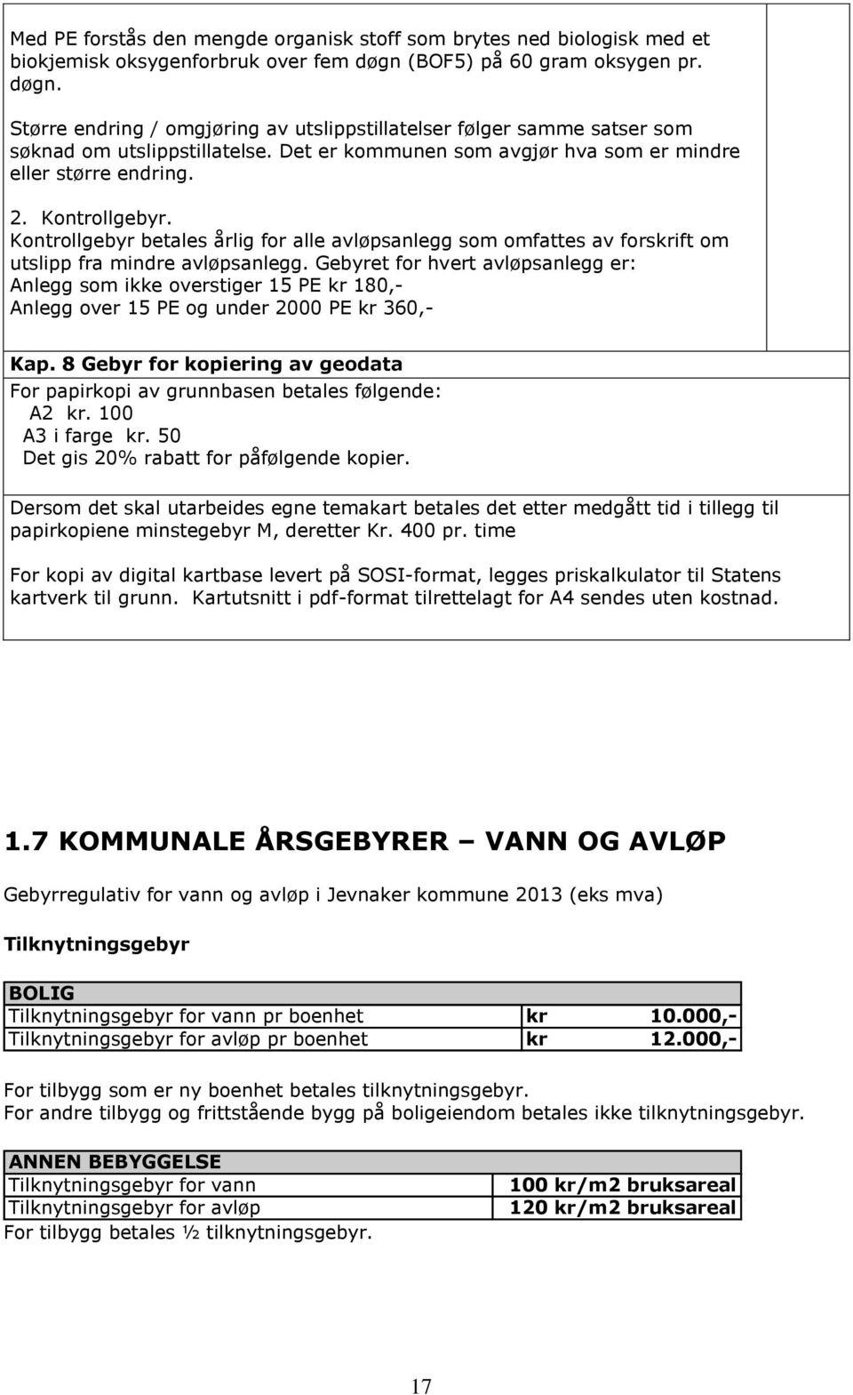 Det er kommunen som avgjør hva som er mindre eller større endring. 2. Kontrollgebyr. Kontrollgebyr betales årlig for alle avløpsanlegg som omfattes av forskrift om utslipp fra mindre avløpsanlegg.