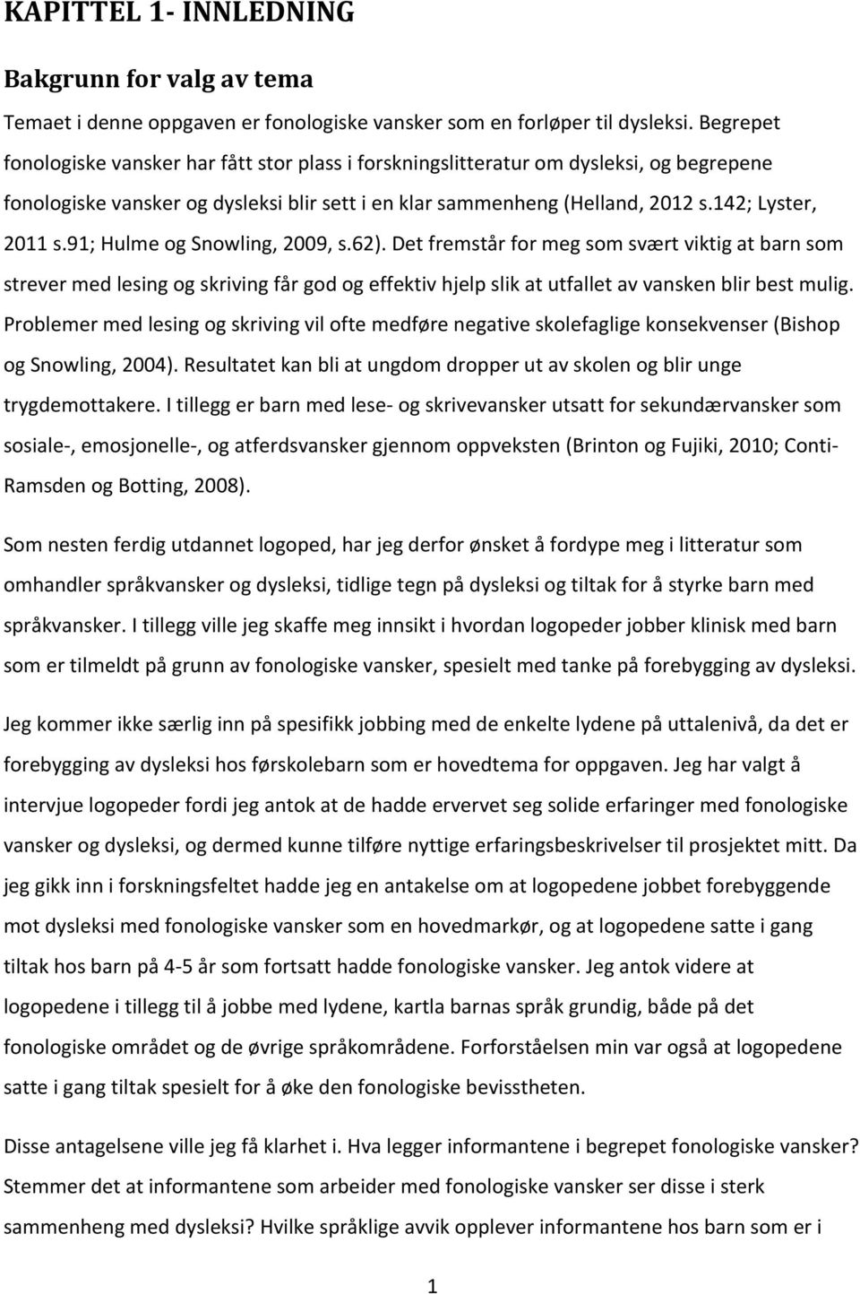 91; Hulme og Snowling, 2009, s.62). Det fremstår for meg som svært viktig at barn som strever med lesing og skriving får god og effektiv hjelp slik at utfallet av vansken blir best mulig.