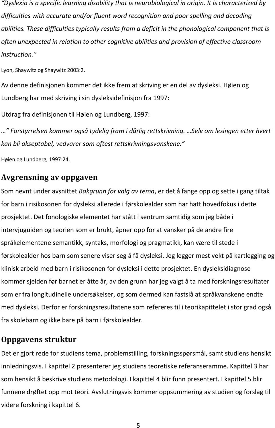 Lyon, Shaywitz og Shaywitz 2003:2. Av denne definisjonen kommer det ikke frem at skriving er en del av dysleksi.