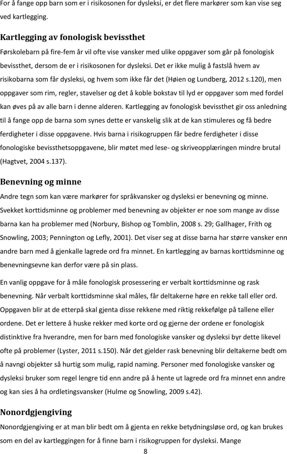 Det er ikke mulig å fastslå hvem av risikobarna som får dysleksi, og hvem som ikke får det (Høien og Lundberg, 2012 s.