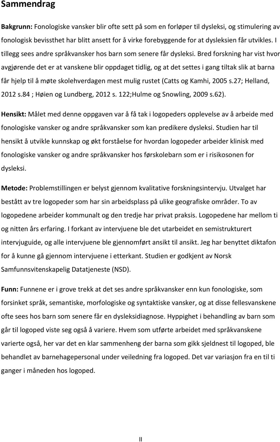 Bred forskning har vist hvor avgjørende det er at vanskene blir oppdaget tidlig, og at det settes i gang tiltak slik at barna får hjelp til å møte skolehverdagen mest mulig rustet (Catts og Kamhi,