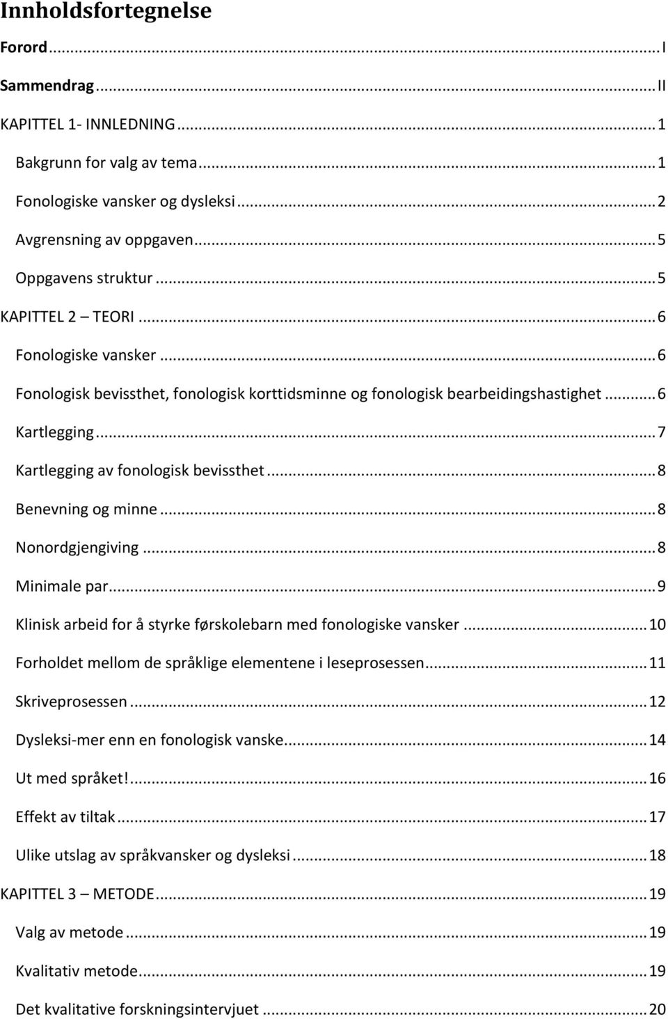 .. 8 Benevning og minne... 8 Nonordgjengiving... 8 Minimale par... 9 Klinisk arbeid for å styrke førskolebarn med fonologiske vansker... 10 Forholdet mellom de språklige elementene i leseprosessen.