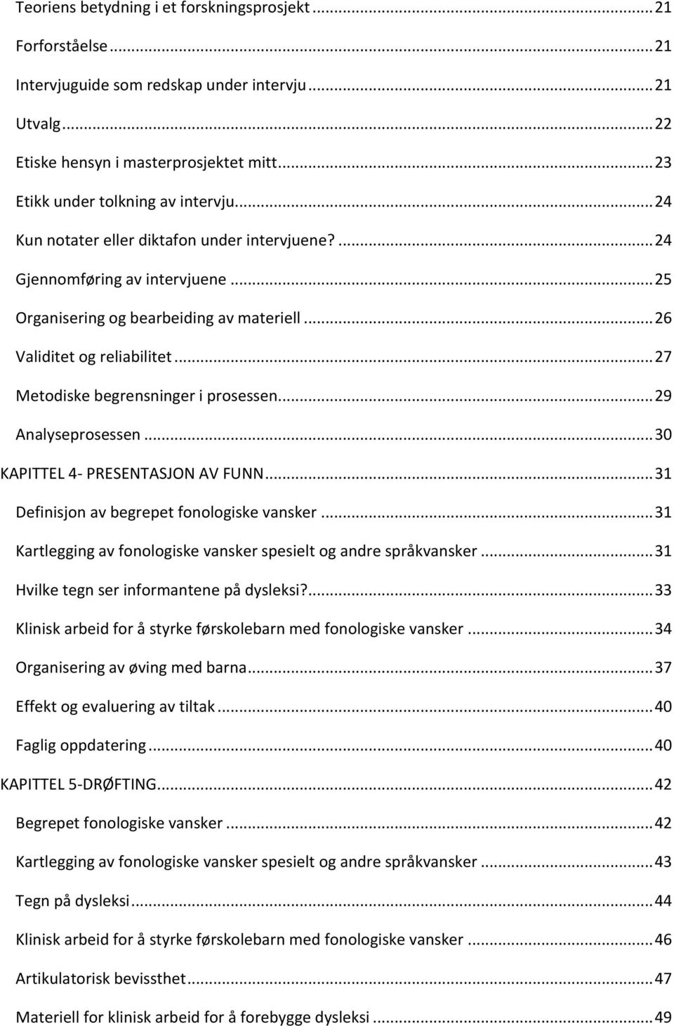 .. 26 Validitet og reliabilitet... 27 Metodiske begrensninger i prosessen... 29 Analyseprosessen... 30 KAPITTEL 4- PRESENTASJON AV FUNN... 31 Definisjon av begrepet fonologiske vansker.