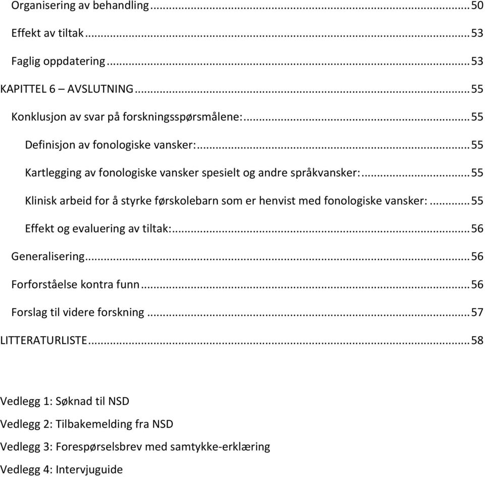 .. 55 Klinisk arbeid for å styrke førskolebarn som er henvist med fonologiske vansker:... 55 Effekt og evaluering av tiltak:... 56 Generalisering.