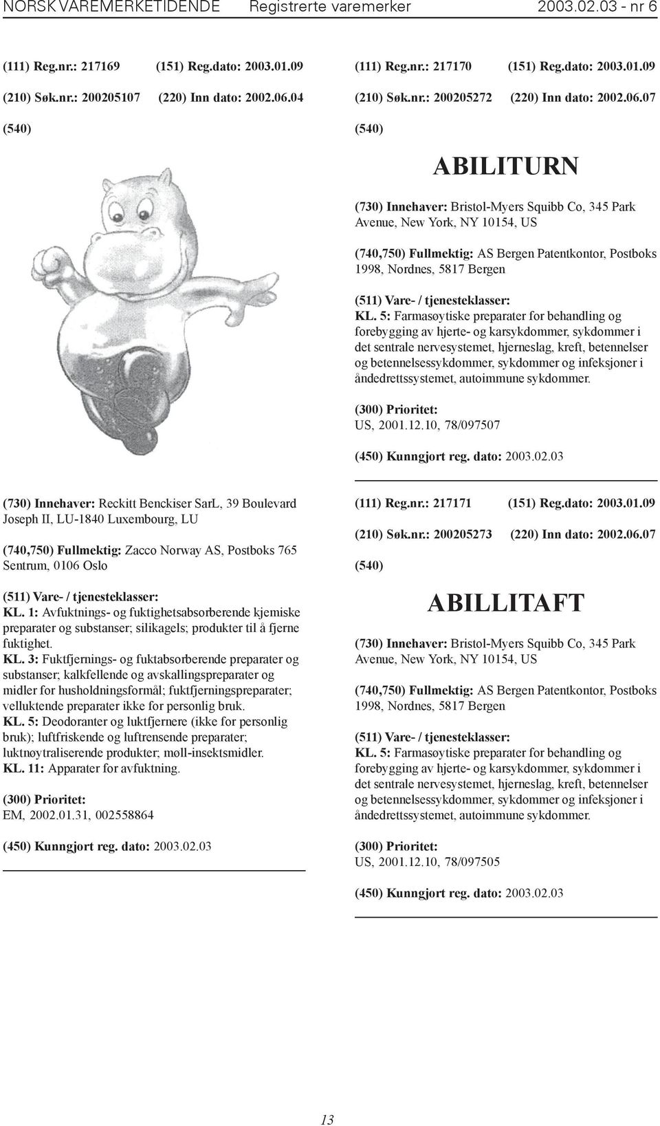 07 ABILITURN (730) Innehaver: Bristol-Myers Squibb Co, 345 Park Avenue, New York, NY 10154, US (740,750) Fullmektig: AS Bergen Patentkontor, Postboks 1998, Nordnes, 5817 Bergen KL.