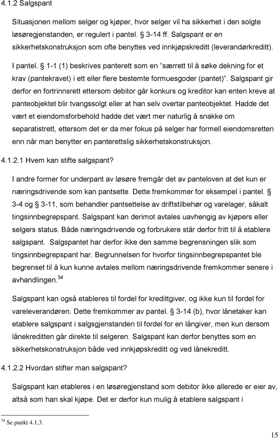 1-1 (1) beskrives panterett som en særrett til å søke dekning for et krav (pantekravet) i ett eller flere bestemte formuesgoder (pantet).