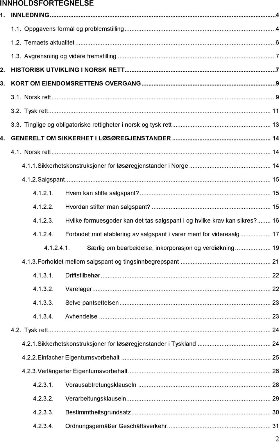 1. Norsk rett... 14 4.1.1. Sikkerhetskonstruksjoner for løsøregjenstander i Norge... 14 4.1.2. Salgspant... 15 4.1.2.1. Hvem kan stifte salgspant?... 15 4.1.2.2. Hvordan stifter man salgspant?... 15 4.1.2.3.