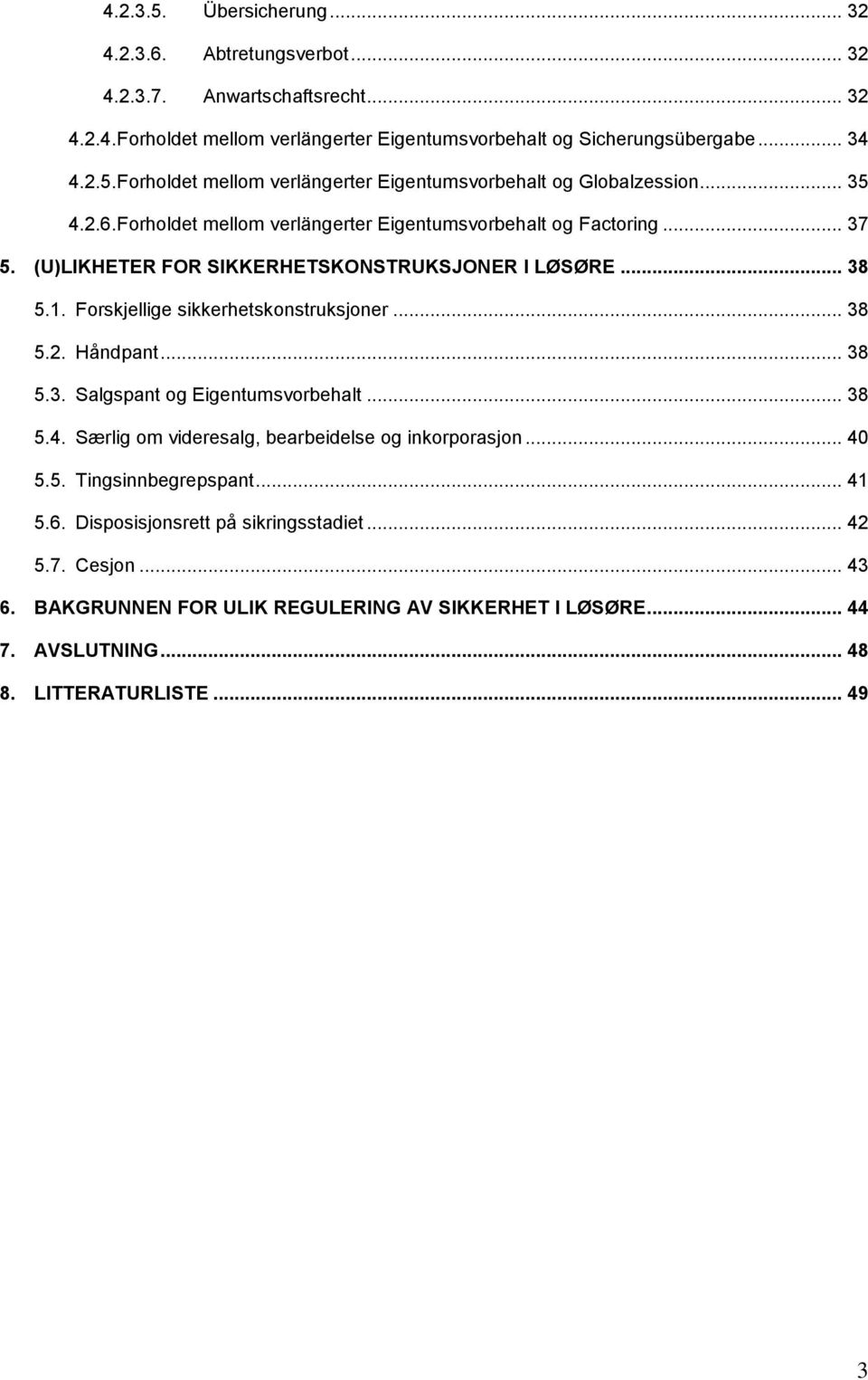 .. 38 5.3. Salgspant og Eigentumsvorbehalt... 38 5.4. Særlig om videresalg, bearbeidelse og inkorporasjon... 40 5.5. Tingsinnbegrepspant... 41 5.6. Disposisjonsrett på sikringsstadiet... 42 5.