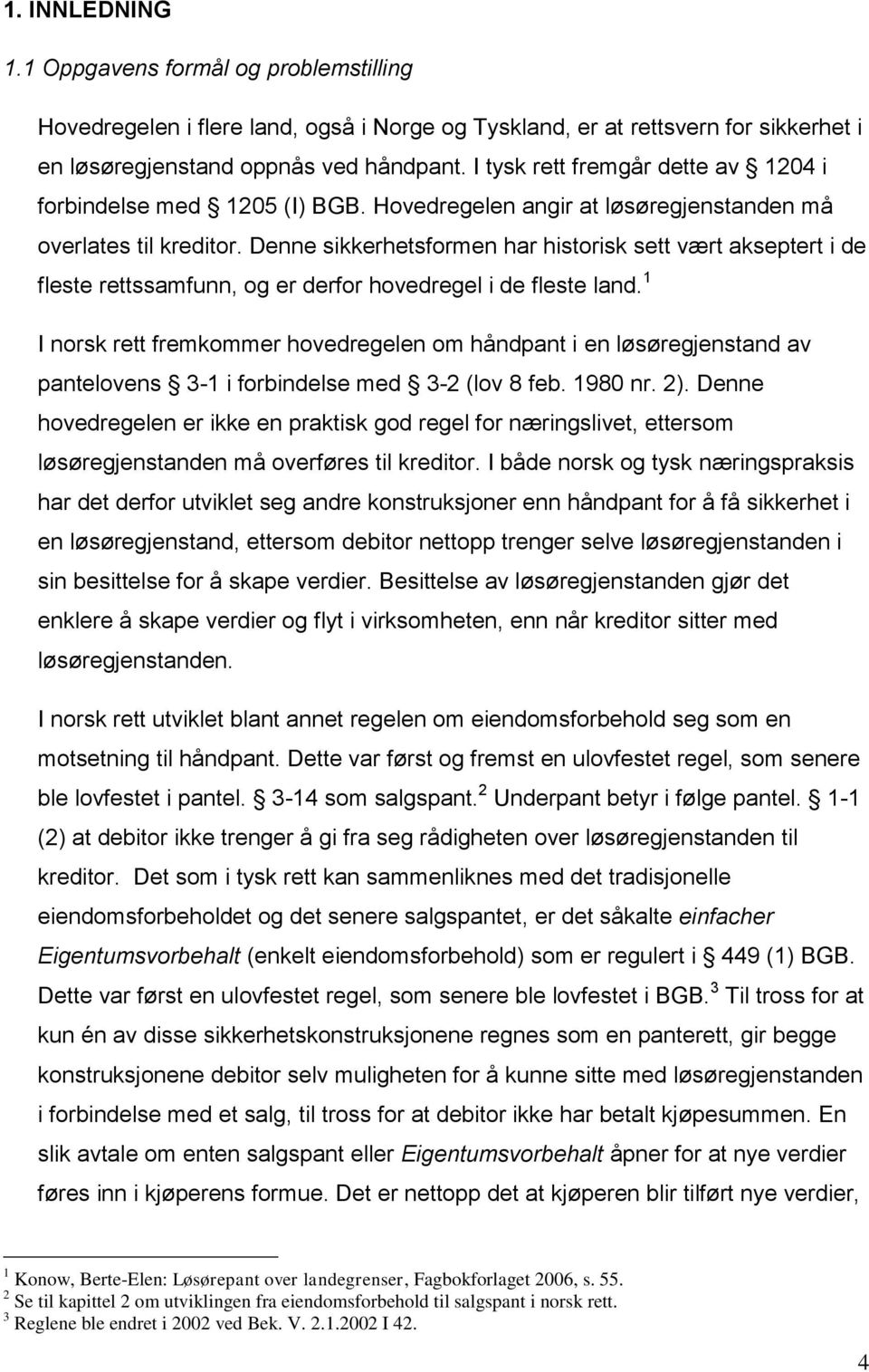 Denne sikkerhetsformen har historisk sett vært akseptert i de fleste rettssamfunn, og er derfor hovedregel i de fleste land.