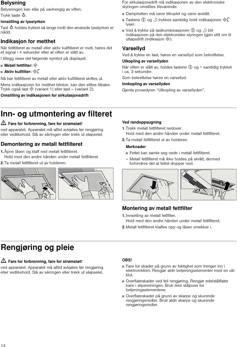 I tillegg vises det følgende symbol på displayet: Metall fettfilter: # Aktiv kullfilter: # Nå bør fettfilteret av metall eller aktiv kullfilteret skiftes ut.