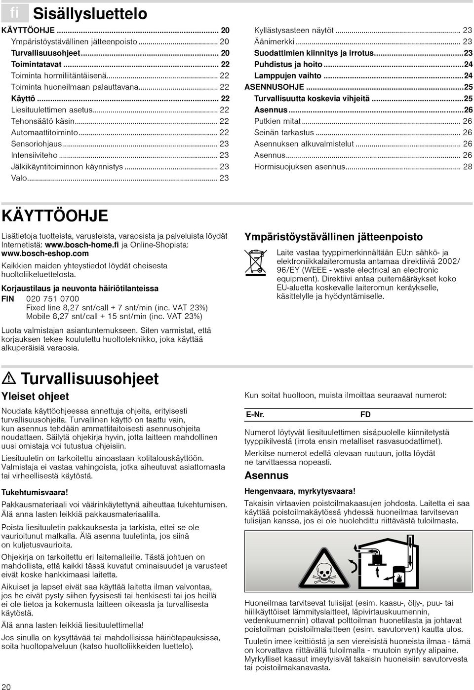 .. 23 Jälkikäyntitoiminnon käynnistys... 23 Valo... 23 KÄYTTÖOHJE Produktinfo Lisätietoja tuotteista, varusteista, varaosista ja palveluista löydät Internetistä: www.bosch-home.