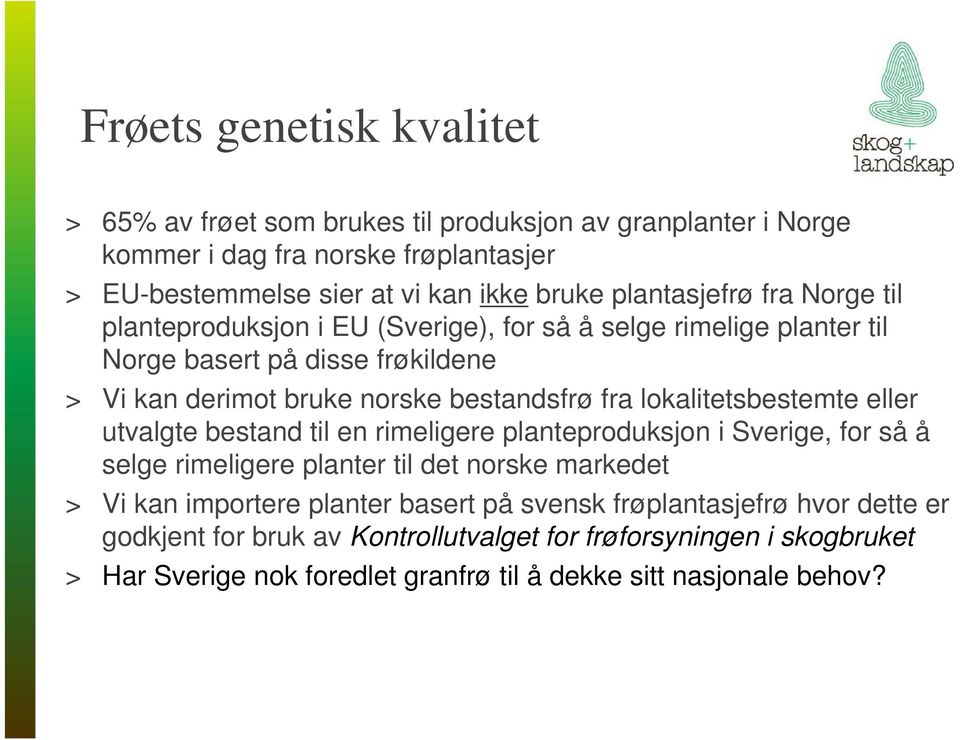 lokalitetsbestemte eller utvalgte bestand til en rimeligere planteproduksjon i Sverige, for så å selge rimeligere planter til det norske markedet > Vi kan importere planter