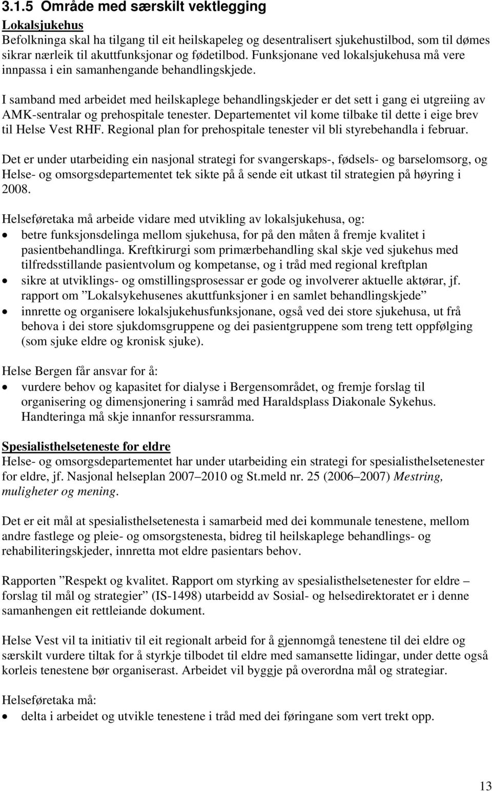 I samband med arbeidet med heilskaplege behandlingskjeder er det sett i gang ei utgreiing av AMK-sentralar og prehospitale tenester.