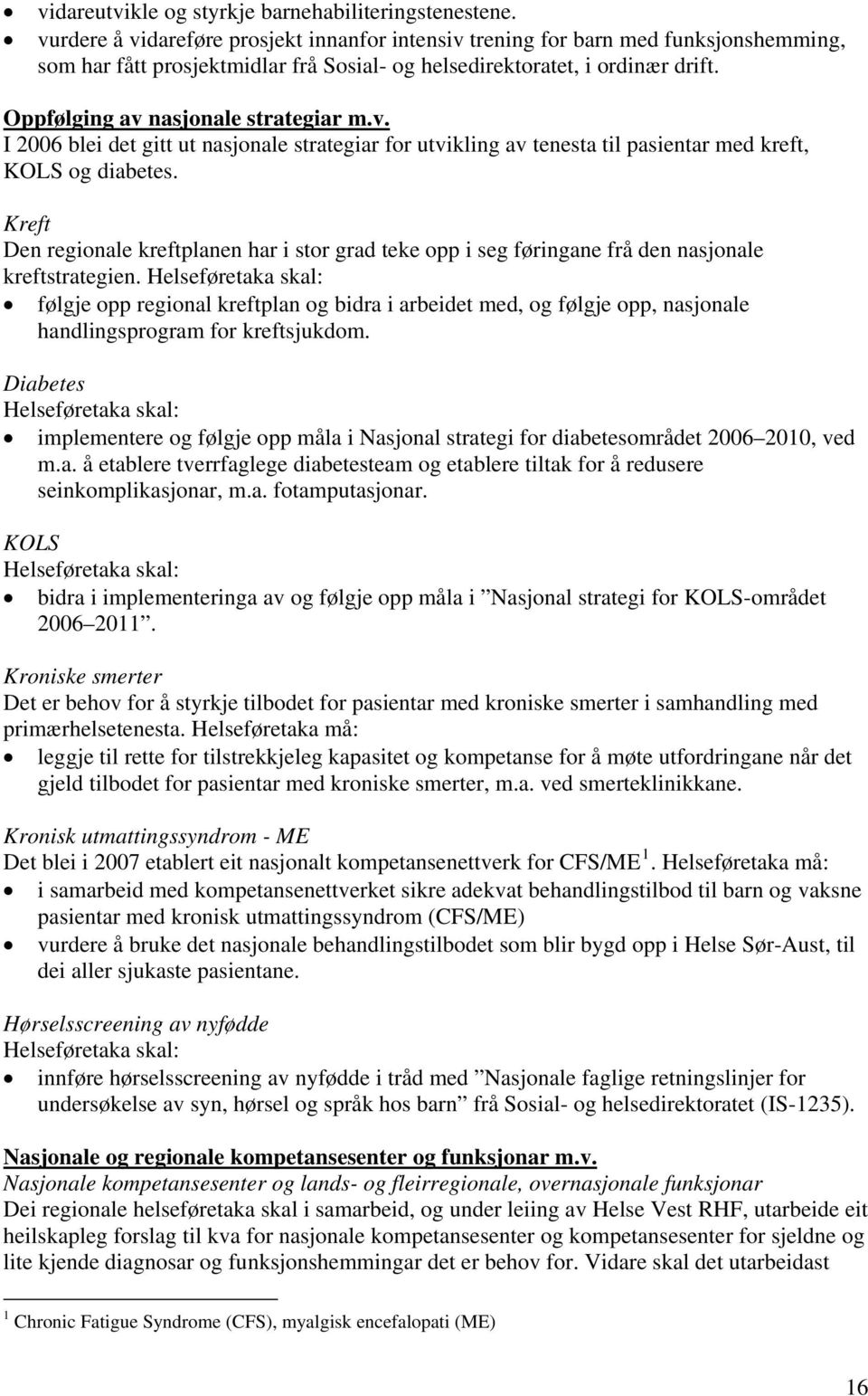 Oppfølging av nasjonale strategiar m.v. I 2006 blei det gitt ut nasjonale strategiar for utvikling av tenesta til pasientar med kreft, KOLS og diabetes.