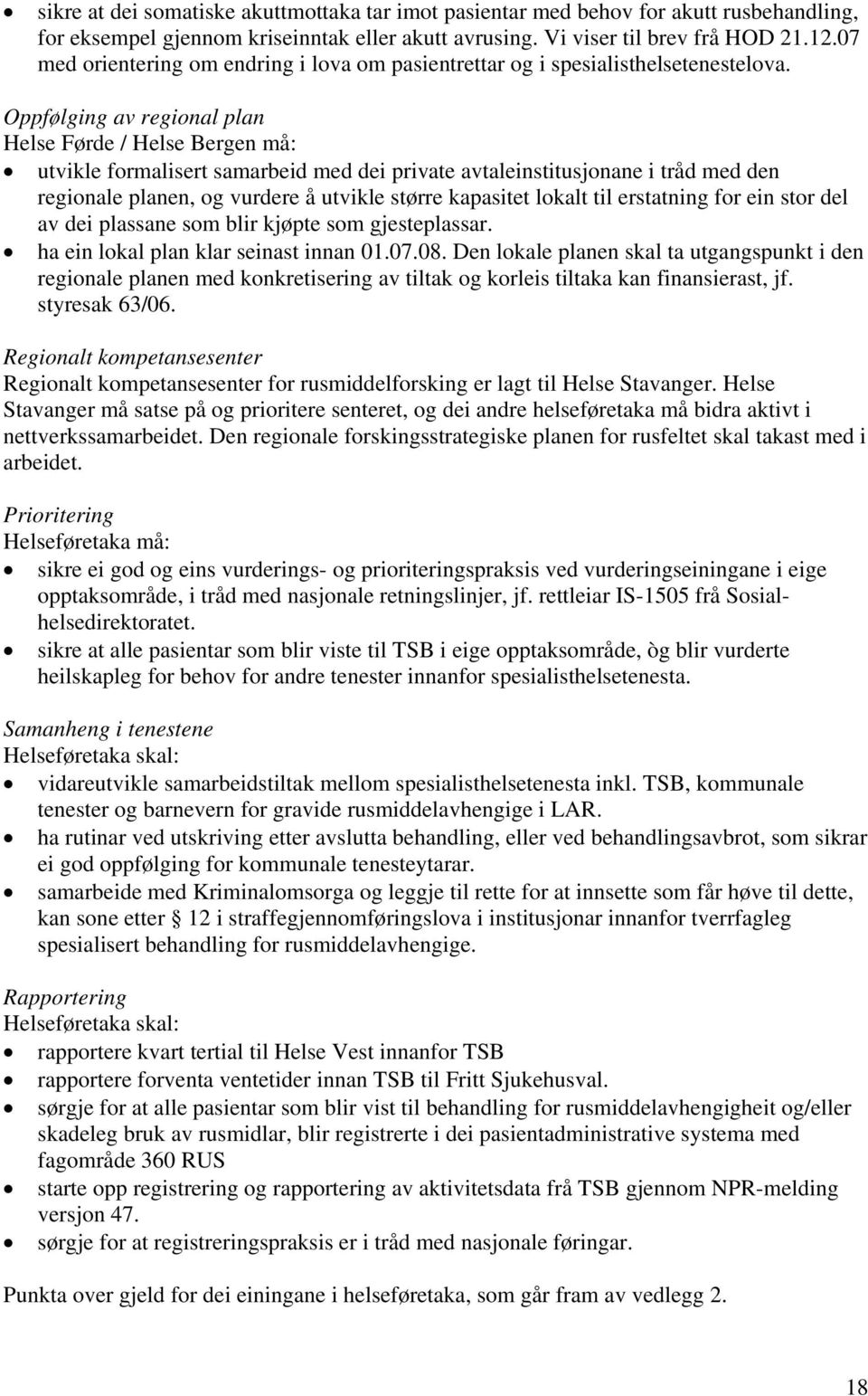 Oppfølging av regional plan Helse Førde / Helse Bergen må: utvikle formalisert samarbeid med dei private avtaleinstitusjonane i tråd med den regionale planen, og vurdere å utvikle større kapasitet