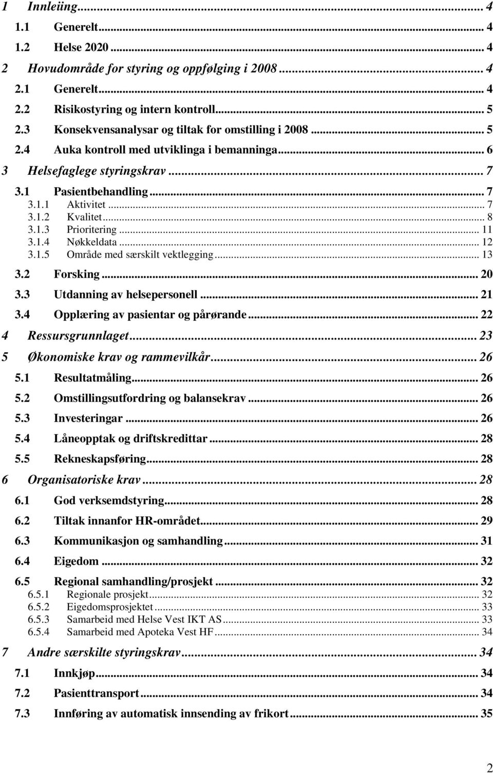 .. 8 3.1.3 Prioritering... 11 3.1.4 Nøkkeldata... 12 3.1.5 Område med særskilt vektlegging... 13 3.2 Forsking... 20 3.3 Utdanning av helsepersonell... 21 3.4 Opplæring av pasientar og pårørande.