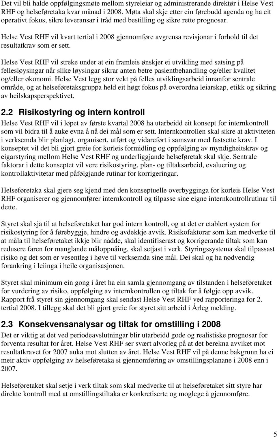 Helse Vest RHF vil kvart tertial i 2008 gjennomføre avgrensa revisjonar i forhold til det resultatkrav som er sett.