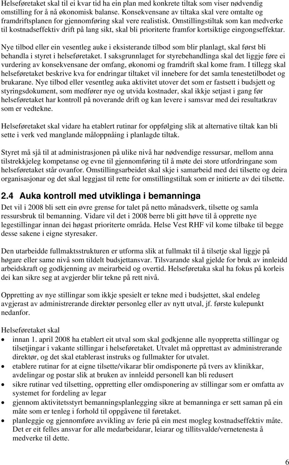 Omstillingstiltak som kan medverke til kostnadseffektiv drift på lang sikt, skal bli prioriterte framfor kortsiktige eingongseffektar.