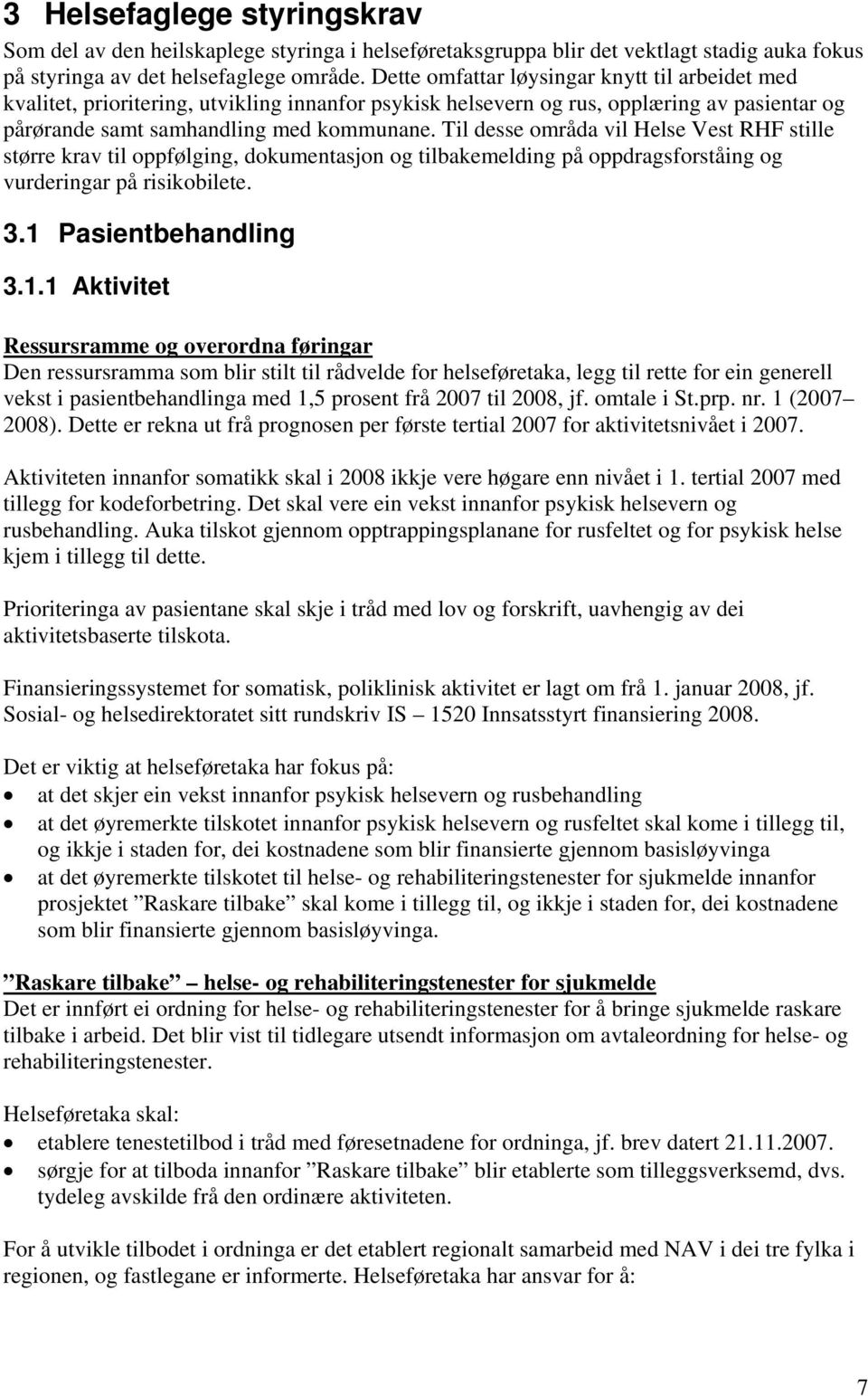 Til desse områda vil Helse Vest RHF stille større krav til oppfølging, dokumentasjon og tilbakemelding på oppdragsforståing og vurderingar på risikobilete. 3.1 