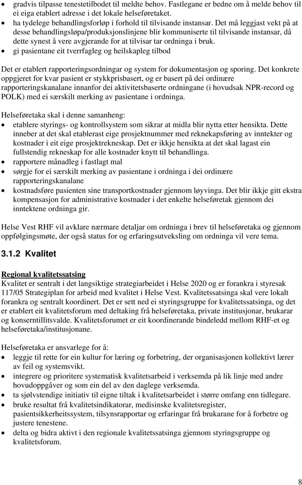 Det må leggjast vekt på at desse behandlingsløpa/produksjonslinjene blir kommuniserte til tilvisande instansar, då dette synest å vere avgjerande for at tilvisar tar ordninga i bruk.