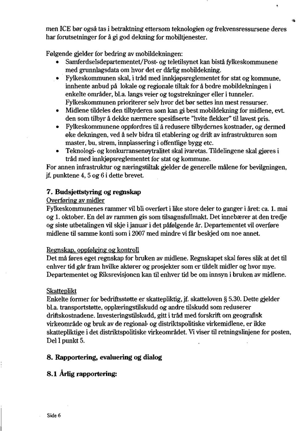 Fylkeskommunen skal, i tråd med innkjøpsreglementet for stat og kommune, innhente anbud på lokale og regionale tiltak for å bedre mobildekningen i enkelte områder, bl.a. langs veier og togstrekninger eller i tunneler.