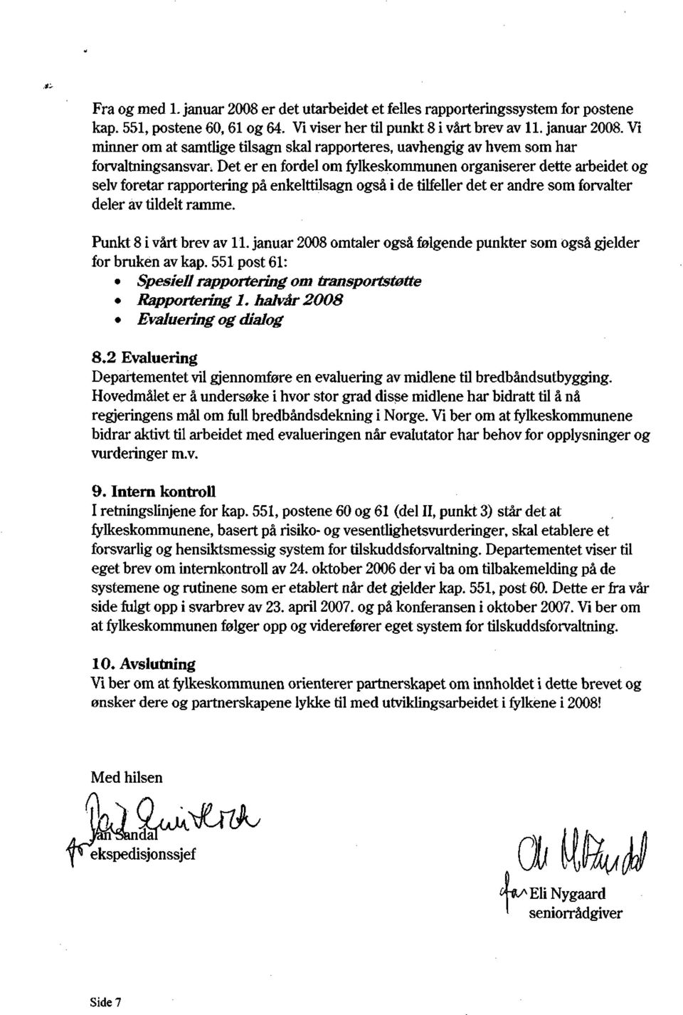 Punkt 8 i vårt brev av 11. januar 2008 omtaler også følgende punkter som også gjelder for bruken av kap. 551 post 61: Spesiell rapportering om transportstøtte Rapportering 1.